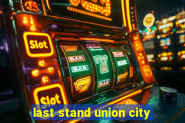 last stand union city